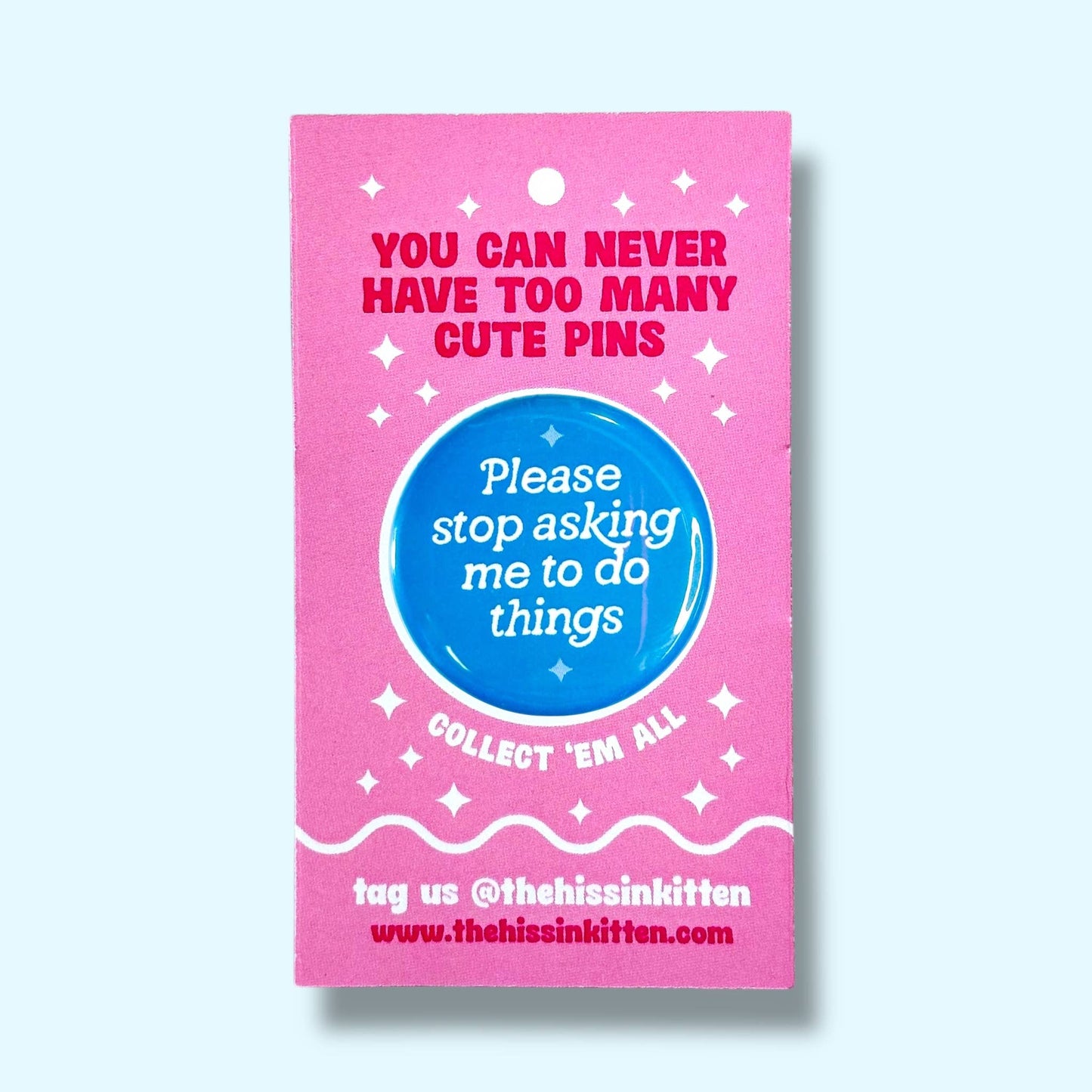 Please Stop Asking Me To Do Things (Button or Magnet!)