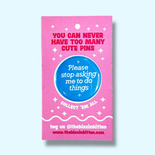 Please Stop Asking Me To Do Things (Button or Magnet!)
