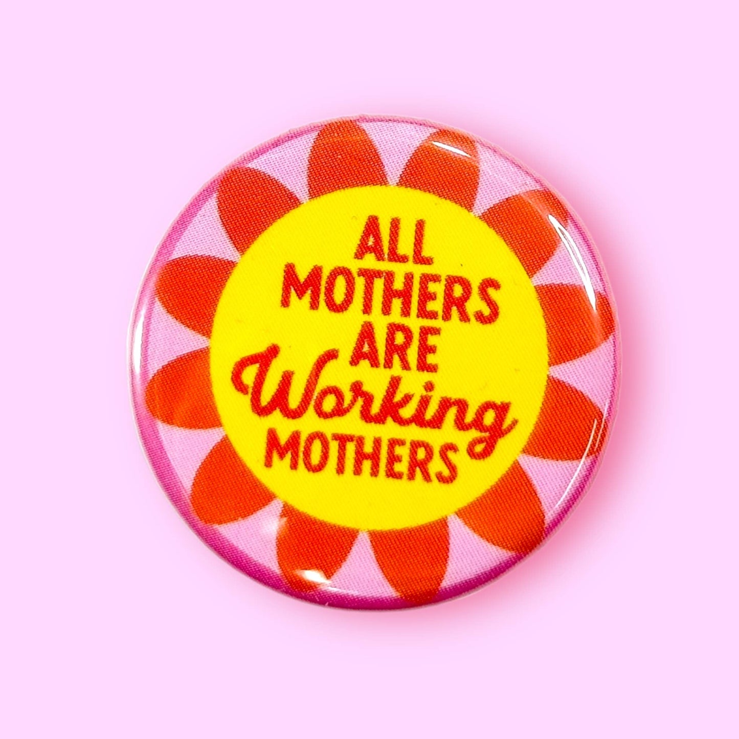 All Mothers are Working Mothers (Button or Magnet!)