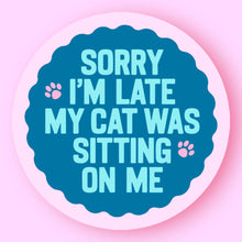 Sorry I'm Late, My Cat Was Sitting on Me Sticker