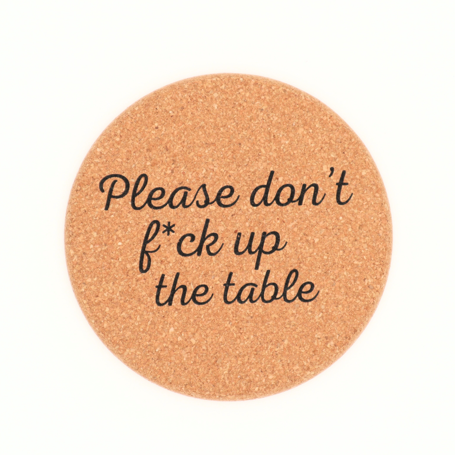 Cork Coaster Don't Fuck Up The Table - 1 Coaster