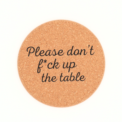 Cork Coaster Don't Fuck Up The Table - 1 Coaster